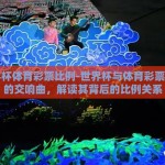 世界杯体育彩票比例-世界杯与体育彩票市场的交响曲，解读其背后的比例关系