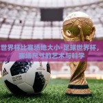 足球世界杯比赛场地大小-足球世界杯，探索赛场尺寸的艺术与科学
