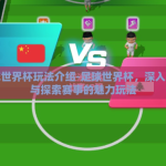 足球世界杯玩法介绍-足球世界杯，深入了解与探索赛事的魅力玩法
