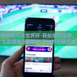 怎么用手机下注世界杯-轻松操作指南，手机上直接参与世界杯下注的正确方式