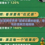 足球彩票网世界杯-足球比赛的新宠，世界杯与彩票网交相辉映
