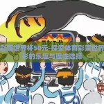 体育彩票世界杯50元-探索体育彩票世界杯购彩的乐趣与理性选择