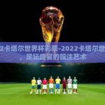 2022卡塔尔世界杯彩票-2022卡塔尔世界杯，足坛盛宴的投注艺术