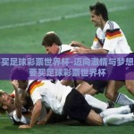 我要买足球彩票世界杯-迈向激情与梦想，我要买足球彩票世界杯