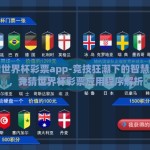 竞猜世界杯彩票app-竞技狂潮下的智慧选择，竞猜世界杯彩票应用程序解析