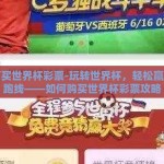 如何买世界杯彩票-玩转世界杯，轻松赢在起跑线——如何购买世界杯彩票攻略