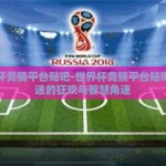 世界杯竞猜平台贴吧-世界杯竞猜平台贴吧，球迷的狂欢与智慧角逐