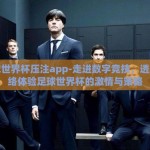 足球世界杯压注app-走进数字竞技，透过网络体验足球世界杯的激情与策略