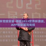 世界杯竞猜安装-体验2023世界杯激战，竞猜APP的安装与竞技
