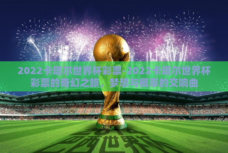 2022卡塔尔世界杯彩票-2022卡塔尔世界杯彩票的奇幻之旅，梦想与概率的交响曲