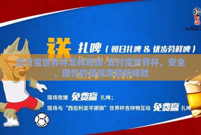 支付宝世界杯怎样赌球-支付宝世界杯，安全、理性的足球竞猜新体验