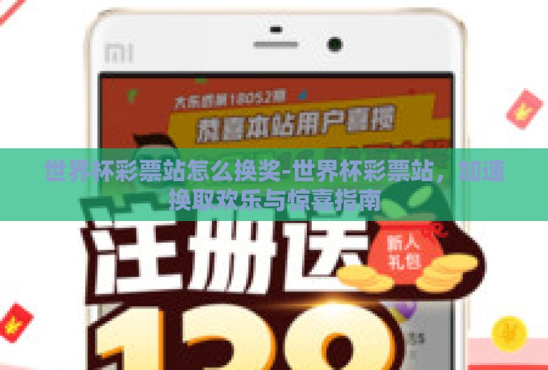 世界杯彩票站怎么换奖-世界杯彩票站，加速换取欢乐与惊喜指南