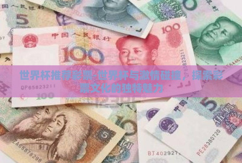 世界杯推荐彩票-世界杯与激情碰撞,探索彩票文化的独特魅力 世界杯推荐彩票-世界杯与激情碰撞,探索彩票文化的独特魅力