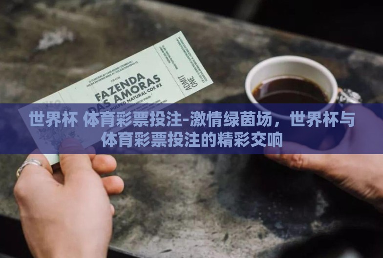 世界杯 体育彩票投注-激情绿茵场,世界杯与体育彩票投注的精彩交响 世界杯 体育彩票投注-激情绿茵场,世界杯与体育彩票投注的精彩交响