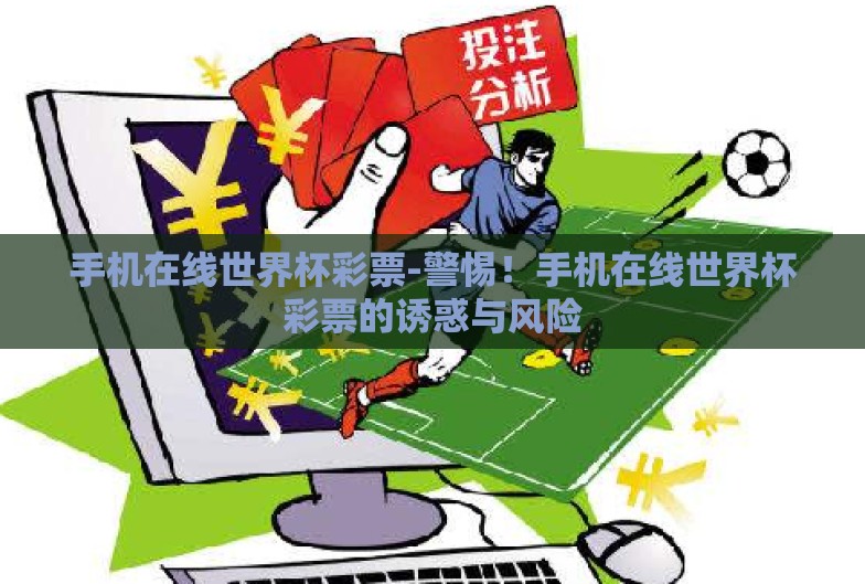 手机在线世界杯彩票-警惕!手机在线世界杯彩票的诱惑与风险 手机在线世界杯彩票-警惕!手机在线世界杯彩票的诱惑与风险