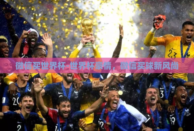 微信买世界杯-世界杯豪情,微信买球新风尚 微信买世界杯-世界杯豪情,微信买球新风尚
