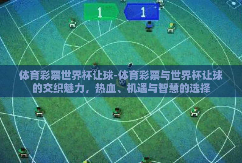 体育彩票世界杯让球-体育彩票与世界杯让球的交织魅力，热血、机遇与智慧的选择