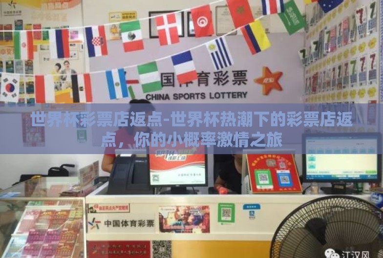 世界杯彩票店返点-世界杯热潮下的彩票店返点,你的小概率激情之旅 世界杯彩票店返点-世界杯热潮下的彩票店返点,你的小概率激情之旅