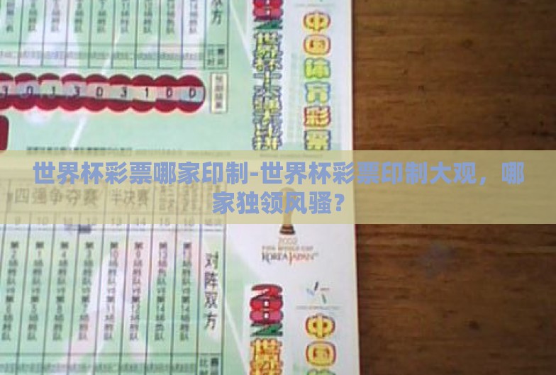 世界杯彩票哪家印制-世界杯彩票印制大观，哪家独领风骚？