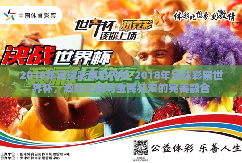 2018年足球彩票世界杯-2018年足球彩票世界杯,激烈比拼与全民狂欢的完美融合 2018年足球彩票世界杯-2018年足球彩票世界杯,激烈比拼与全民狂欢的完美融合
