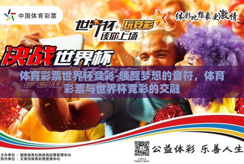 体育彩票世界杯竞彩-唤醒梦想的音符,体育彩票与世界杯竞彩的交融 体育彩票世界杯竞彩-唤醒梦想的音符,体育彩票与世界杯竞彩的交融