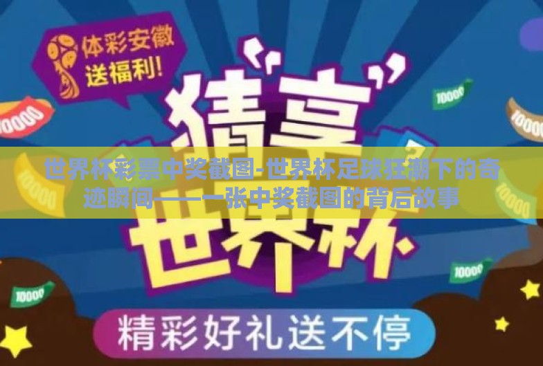 世界杯彩票中奖截图-世界杯足球狂潮下的奇迹瞬间——一张中奖截图的背后故事 世界杯彩票中奖截图-世界杯足球狂潮下的奇迹瞬间——一张中奖截图的背后故事