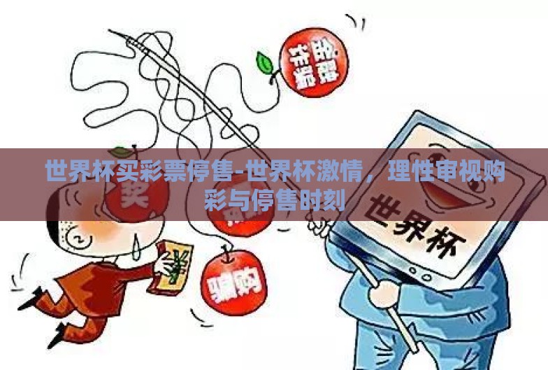 世界杯买彩票停售-世界杯激情,理性审视购彩与停售时刻 世界杯买彩票停售-世界杯激情,理性审视购彩与停售时刻