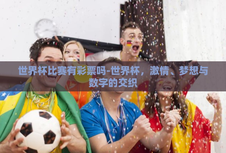 世界杯比赛有彩票吗-世界杯，激情、梦想与数字的交织