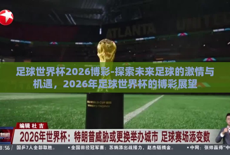 足球世界杯2026博彩-探索未来足球的激情与机遇,2026年足球世界杯的博彩展望 足球世界杯2026博彩-探索未来足球的激情与机遇,2026年足球世界杯的博彩展望