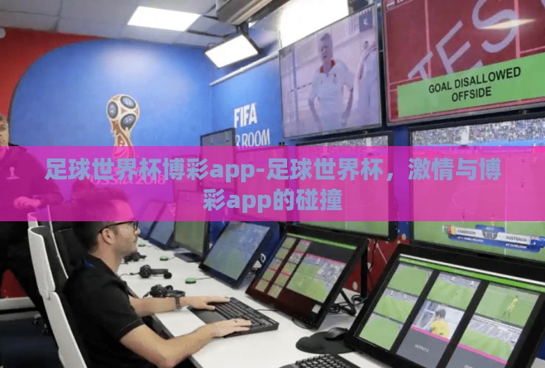 足球世界杯博彩app-足球世界杯，激情与博彩app的碰撞
