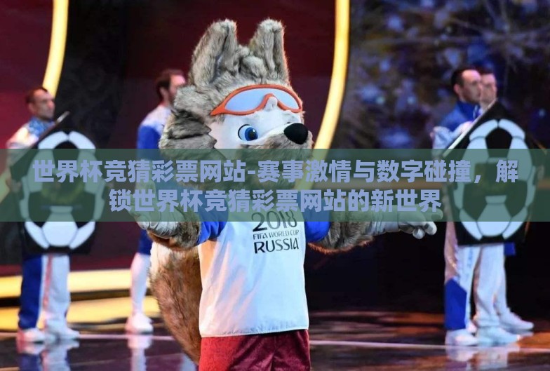 世界杯竞猜彩票网站-赛事激情与数字碰撞，解锁世界杯竞猜彩票网站的新世界