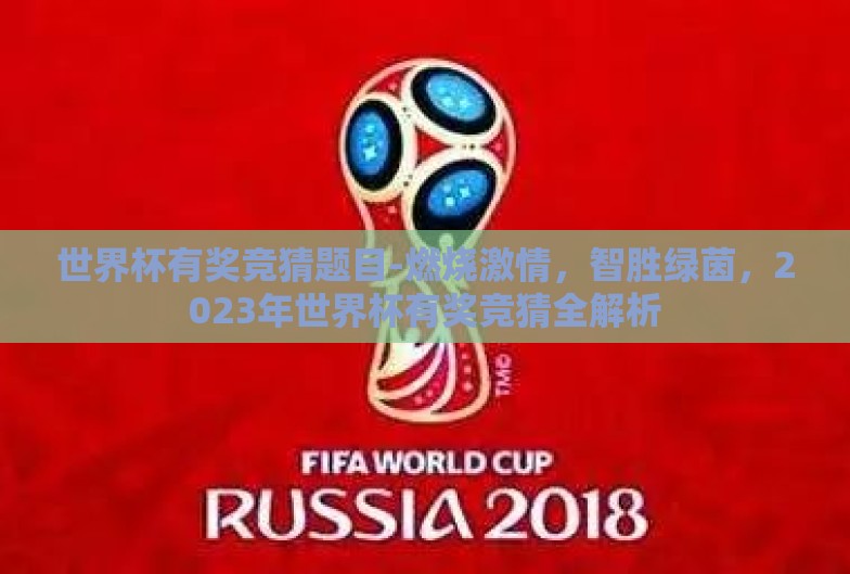 世界杯有奖竞猜题目-燃烧激情，智胜绿茵，2023年世界杯有奖竞猜全解析