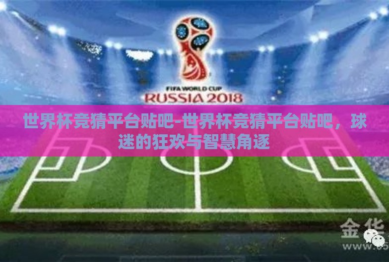 世界杯竞猜平台贴吧-世界杯竞猜平台贴吧,球迷的狂欢与智慧角逐 世界杯竞猜平台贴吧-世界杯竞猜平台贴吧,球迷的狂欢与智慧角逐