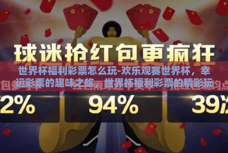 世界杯福利彩票怎么玩-欢乐观赛世界杯,幸运彩票的趣味之旅,世界杯福利彩票的精彩玩法详解 世界杯福利彩票怎么玩-欢乐观赛世界杯,幸运彩票的趣味之旅,世界杯福利彩票的精彩玩法详解